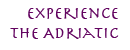 EXPERIENCE THE ADRIATIC